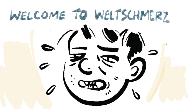 Welcome to Weltschmerz
